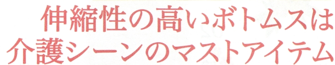 伸縮性の高いボトムスは介護シーンではマストアイテム!