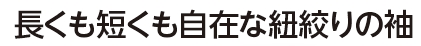 長くも短くも自在な紐絞りの袖